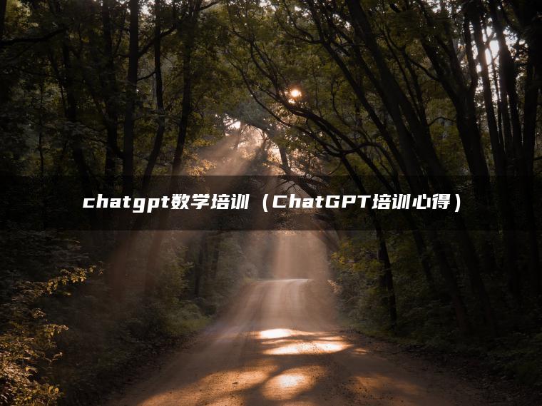chatgpt数学培训（ChatGPT培训心得）