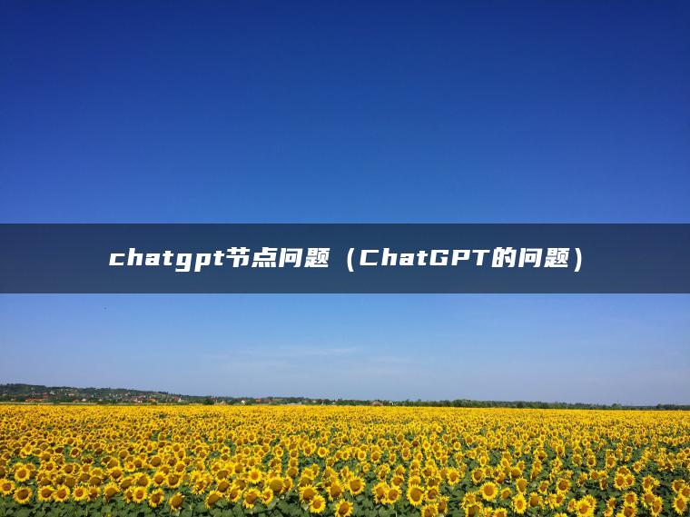 chatgpt节点问题（ChatGPT的问题）