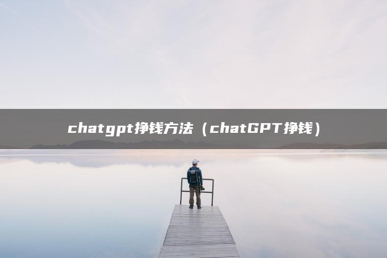chatgpt挣钱方法（chatGPT挣钱）