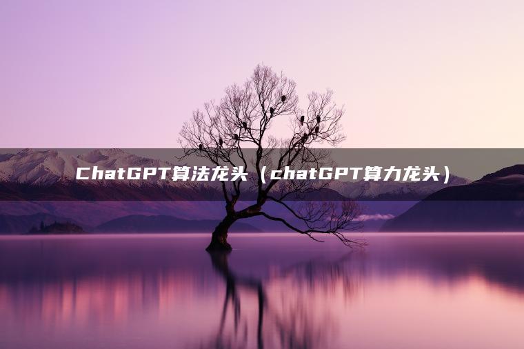 ChatGPT算法龙头（chatGPT算力龙头）
