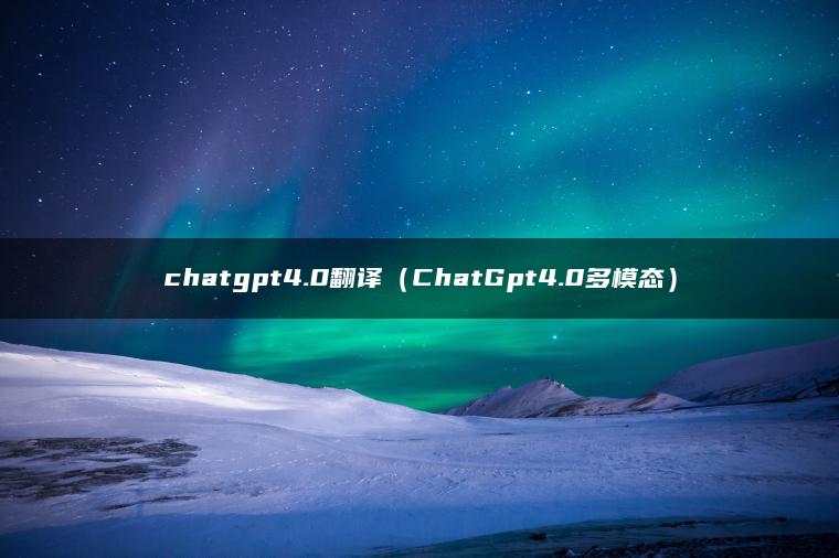 chatgpt4.0翻译（ChatGpt4.0多模态）